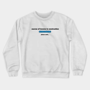 Source of income in construction Crewneck Sweatshirt